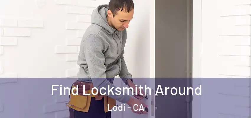  Find Locksmith Around Lodi - CA