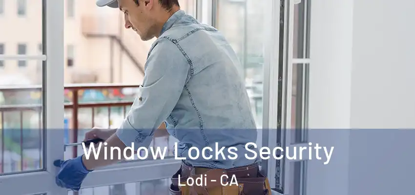 Window Locks Security Lodi - CA
